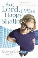 bokomslag But Lord, I Was Happy Shallow - Lessons Learned in the Deep Places