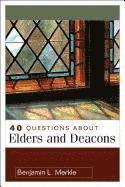 Benjamin Merkle - 40 Questions About Elders and Deacons, Häftad