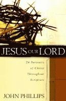 John Phillips - Jesus Our Lord – 24 Portraits of Christ Throughout Scripture, Häftad