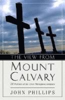 John Phillips - View from Mount Calvary – 24 Portraits of the Cross Throughout Scripture, Häftad