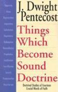 J. Dwight Pentecost - Things Which Become Sound Doctrine – Doctrinal Studies of Fourteen Crucial Words of Faith, Häftad