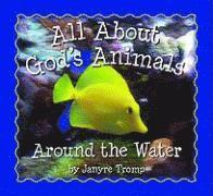 All About God`s AnimalsAround the Water 1