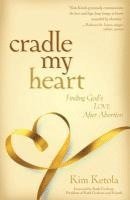 Cradle My Heart  Finding God`s Love After Abortion 1