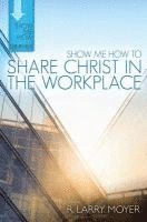 Show Me How to Share Christ in the Workplace 1