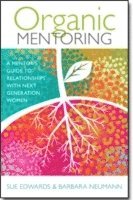 Sue Edwards, Barbara Neumann - Organic Mentoring – A Mentor′s Guide to Relationships with Next Generation Women, Häftad