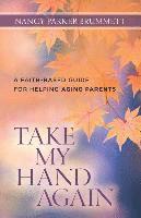 Nancy Parker Brummett - Take My Hand Again – A Faith–Based Guide for Helping Aging Parents, Häftad