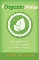 bokomslag #OrganicJesus  Finding Your Way to an Unprocessed, GMOFree Christianity