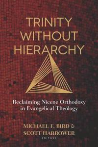 bokomslag Trinity Without Hierarchy  Reclaiming Nicene Orthodoxy in Evangelical Theology