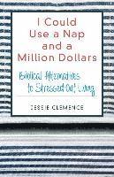 bokomslag I Could Use a Nap and a Million Dollars - Biblical Alternatives to Stressed-Out Living