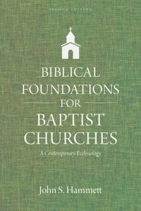 bokomslag Biblical Foundations for Baptist Churches  A Contemporary Ecclesiology