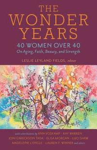 bokomslag The Wonder Years  40 Women over 40 on Aging, Faith, Beauty, and Strength