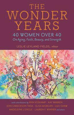 The Wonder Years  40 Women over 40 on Aging, Faith, Beauty, and Strength 1