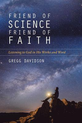 Friend of Science, Friend of Faith  Listening to God in His Works and Word 1