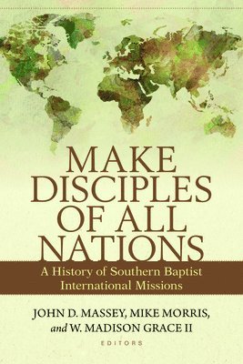 bokomslag Make Disciples of All Nations - A History of Southern Baptist International Missions