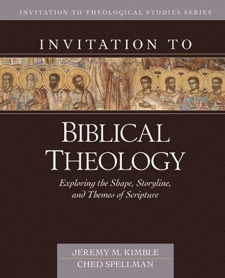 Invitation to Biblical Theology  Exploring the Shape, Storyline, and Themes of the Bible 1