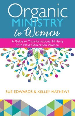 bokomslag Organic Ministry to Women  A Guide to Transformational Ministry with NextGeneration Women