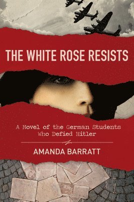 Amanda Barratt - White Rose Resists – A Novel of the German Students Who Defied Hitler, Häftad