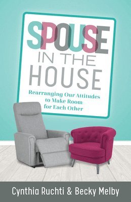 Spouse in the House  Rearranging Our Attitudes to Make Room for Each Other 1