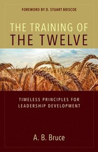 bokomslag The Training of the Twelve  Timeless Principles for Leadership Development