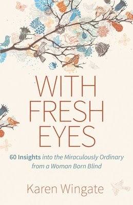 bokomslag With Fresh Eyes - 60 Insights into the Miraculously Ordinary from a Woman Born Blind