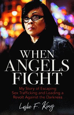 bokomslag When Angels Fight  My Story of Escaping Sex Trafficking and Leading a Revolt Against the Darkness
