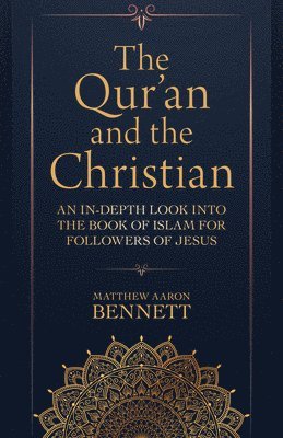 Matthew Aaron Bennett - Qur`an and the Christian – An In–Depth Look into the Book of Islam for Followers of Jesus, Häftad