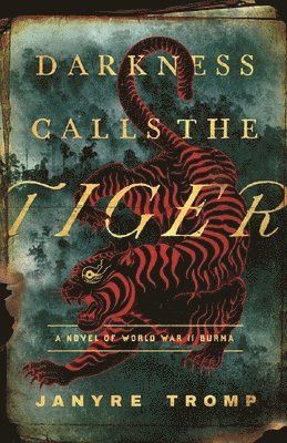 Darkness Calls the Tiger: A Novel of World War II Burma 1