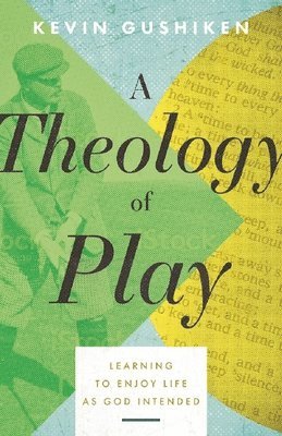 bokomslag A Theology of Play: Learning to Enjoy Life as God Intended