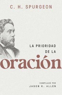 Charles Spurgeon - La Prioridad de la Oración (Spurgeon on the Priority of Prayer), Häftad