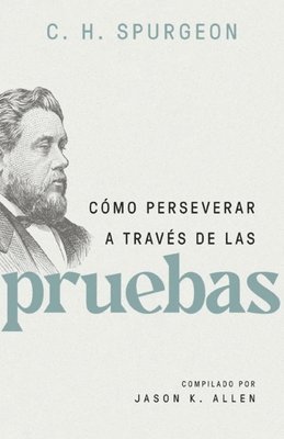 Charles Spurgeon - Cómo Perseverar a Través de Las Pruebas, Häftad
