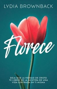 bokomslag Florece: Deja Que La Verdad de Cristo Te Libere de la Mentira de Una Vida Centrada En Ti Misma (Flourish: How the Love of Christ Frees Us from Self-Focus)