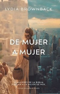 bokomslag de Mujer a Mujer: 23 Mujeres de la Bibila Hablan a la Mujer de Hoy (Legacy of Faith: From Women of the Bible to Women of Today)