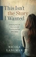 Nicole Langman - This Isn't the Story I Wanted: Grieving the Life You Lost and Trusting the God Who Stays, Häftad