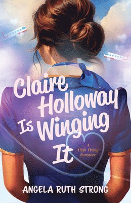 Angela Ruth Strong - Claire Holloway Is Winging It: A High-Flying Romance, Häftad