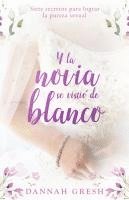 bokomslag Y La Novia Se Vistió de Blanco: Siete Secretos Para Lograr La Pureza Sexual (and the Bride Wore White: Seven Secrets to Sexual Purity)