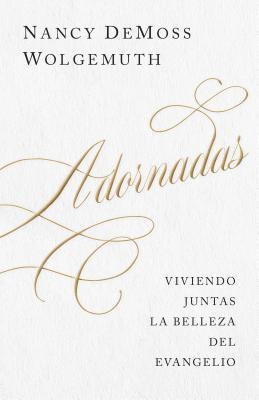 Nancy DeMoss Wolgemuth - Adornadas: Viviendo Juntas La Belleza del Evangelio (Adorned: Living Out the Beauty of the Gospel Together), Häftad