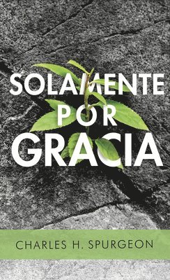 Charles Spurgeon - Solamente Por Gracia, Häftad