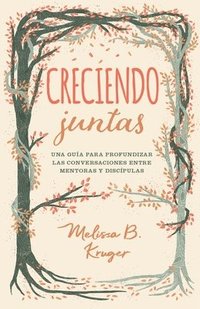 bokomslag Creciendo Juntas: Una Guía Para Profundizar Las Conversaciones Entre Mentoras Y Discipulas (Growing Together: Taking Mentoring Beyond Small Talk and P