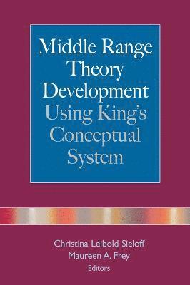 Christina Leibold Sieloff, Maureen A. Frey - Middle Range Theory Development Using King's Conceptual System, Häftad