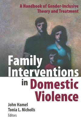 John Hamel, Tonia Nicholls - Family Interventions in Domestic Violence: A Handbook of Gender-Inclusive Theory and Treatment, Inbunden