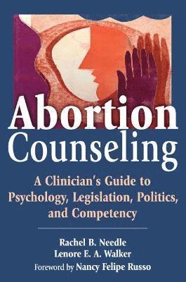 Rachel Needle, Lenore E. a. Walker - Abortion Counseling: A Clinician's Guide to Psychology, Legislation, Politics, and Competency, Häftad