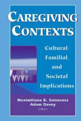 Maximiliane E. Szinovacz, Adam Davey - Caregiving Contexts: Cultural, Familial, and Societal Implications, Inbunden