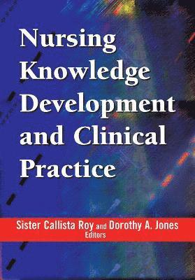 Callista Roy, Dorothy A. Jones - Nursing Knowledge Development and Clinical Practice: Opportunities and Directions, Häftad