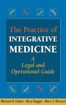 Michael H. Cohen, Mary Ruggie - The Practice of Integrative Medicine: A Legal and Operational Guide, Inbunden