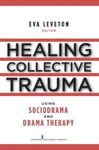 bokomslag Healing Collective Trauma Using Sociodrama and Drama Therapy