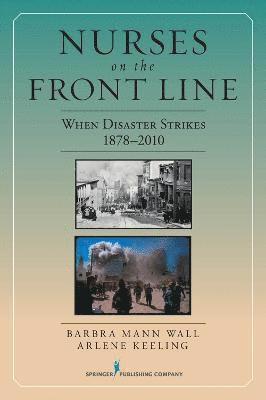 Barbra Mann Wall, Arlene W. Keeling - Nurses on the Front Line: When Disaster Strikes, 1878-2010, Häftad