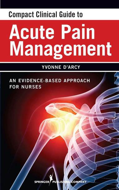 Yvonne D'Arcy, Yvonne D'Arcy - Compact Clinical Guide to Acute Pain Management, Häftad