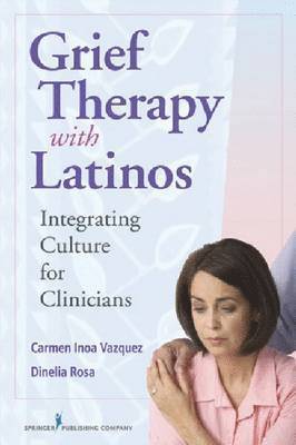 Carmen Vazquez, Dinelia Rosa - Grief Therapy with Latinos: Integrating Culture for Clinicians, Häftad