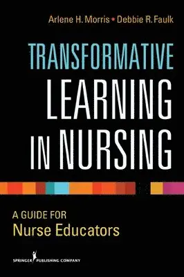 Arlene H. Morris, Debbie R. Faulk - Transformative Learning in Nursing: A Guide for Nurse Educators, Häftad. Tillgänglighet: Tillfälligt slut
