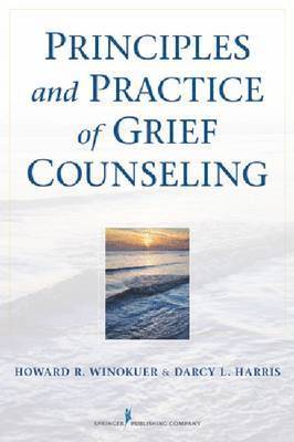 Howard R. Winokuer, Darcy L. Harris - Principles and Practice of Grief Counseling, Häftad